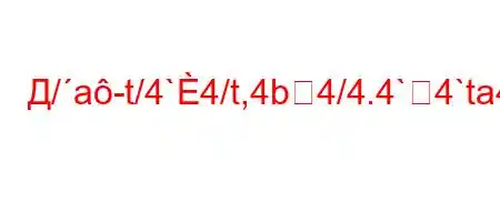 Д/a-t/4`4/t,4b4/4.4`4`ta4-t`4.4a-t`t..4.O